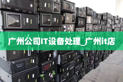 广州公司IT设备处理_广州it店