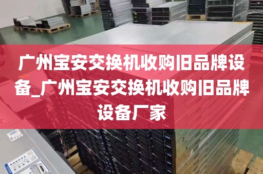 广州宝安交换机收购旧品牌设备_广州宝安交换机收购旧品牌设备厂家